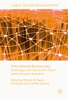 Michael W. Knill Bauer, Michael W. Bauer, Steffen Eckhard, Christop Knill, Christoph Knill - International Bureaucracy