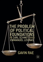 Gavin Rae - Problem of Political Foundations in Carl Schmitt and Emmanuel Levinas
