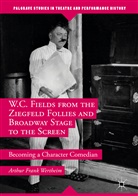 Arthur Frank Wertheim - W.c. Fields From the Ziegfeld Follies and Broadway Stage to the Screen