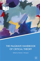 Michael J Thompson, Michael J. Thompson, Michae J Thompson, Michael J Thompson, Michael J. Thompson - Palgrave Handbook of Critical Theory