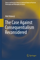 Nikil Mukerji - The Case Against Consequentialism Reconsidered