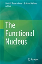 David J. Bazett-Jones, David P. Bazett-Jones, Dellaire, Dellaire, Graham Dellaire, Davi P Bazett-Jones... - The Functional Nucleus