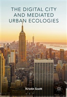 Kristin Scott - The Digital City and Mediated Urban Ecologies