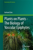 Gerhard Zotz - Plants on Plants - The Biology of Vascular Epiphytes
