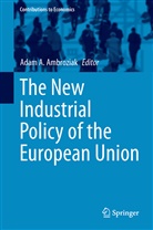 Ada A Ambroziak, Adam A Ambroziak, Adam A. Ambroziak - The New Industrial Policy of the European Union