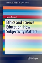 Jesse Bazzul - Ethics and Science Education: How Subjectivity Matters