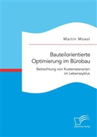 Martin Moesl - Bauteilorientierte Optimierung im Bürobau. Betrachtung von Kostenszenarien im Lebenszyklus