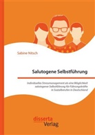 Sabine Nitsch - Salutogene Selbstführung. Individuelles Stressmanagement als eine Möglichkeit salutogener Selbstführung für Führungskräfte in Sozialberufen in Deutschland
