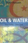 Amir Hussain - Oil and Water: Two Faiths: One God