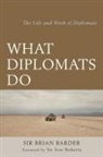 Brian Barder, Sir Brian Barder, Barder Brian - What Diplomats Do
