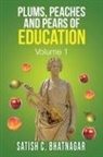 Satish C. Bhatnagar - PLUMS, PEACHES AND PEARS OF EDUCATION