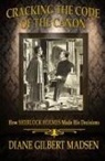 Diane Gilbert Madsen, Diane Gilbert Madsen - Cracking the Code of the Canon - How Sherlock Holmes Made His Decisions