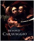 Gabriele Finaldi, Tico Seifert, Letizia Treves, Adriaan Waiboer, Aidan Weston-Lewis, Francesca Whitlum-Cooper... - Beyond Caravaggio