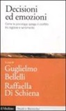 G. Bellelli, R. Di Schiena - Decisioni ed emozioni. Come la psicologia spiega il conflitto tra ragione e sentimento