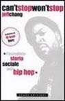Jeff Chang - Can't stop won't stop. L'incredibile storia sociale dell'hip-hop