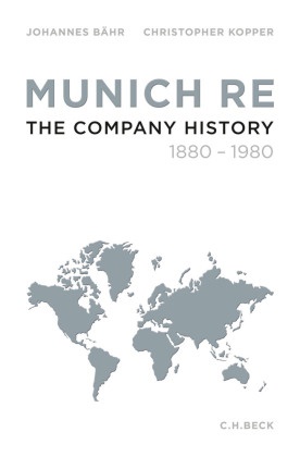 Johanne Bähr, Johannes Bähr, Christopher Kopper - Munich Re - The Company History 1880-1980