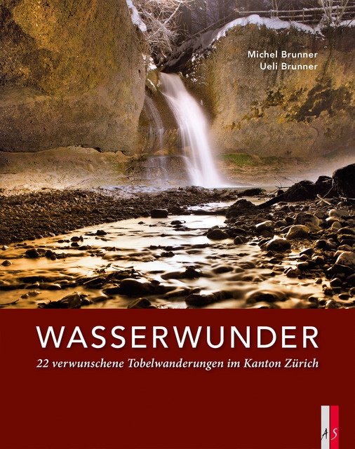 Michel Brunner, Ueli Brunner - Wasserwunder - 22 verwunschene Tobelwanderungen im Kanton Zürich