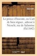 Isocrate - Le prince d isocrate, ou l art de Bien regner, adresse a nicocle,