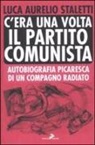 Aurelio L. Staletti - C'era una volta il partito comunista. Autobiografia picaresca di un compagno radiato