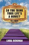 Linda Jean Bergman - So You Think Your Life's A Movie - The Sequel