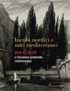 G. Ballerini, E. Bardazzi, D. Spadolini - Incubi nordini e miti mediterranei. Max Klinger e l'incisione simbolista mitteleuropea. Catalogo della mostra
