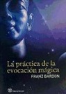 Franz Bardon - La práctica de la evocación mágica