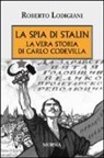 Roberto Lodigiani - La spia di Stalin. La vera storia di Carlo Codevilla