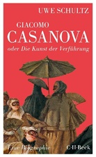 Uwe Schultz - Giacomo Casanova oder Die Kunst der Verführung