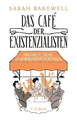 Sarah Bakewell - Das Café der Existenzialisten - Freiheit, Sein und Aprikosencocktails