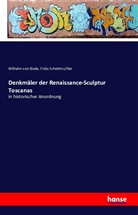 Wilhelm Bode, Wilhelm vo Bode, Wilhelm Von Bode, Frida Schottmu¨ller, Frida Schottmu¿ller, Frida Schottmuller... - Denkmäler der Renaissance-Sculptur Toscanas