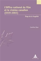 Caroline Zéau - L'Office national du film et le cinéma canadien (1939-2003)