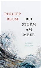 Philipp Blom - Bei Sturm am Meer