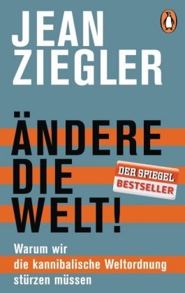 Jean Ziegler - Ändere die Welt! - Warum wir die kannibalische Weltordnung stürzen müssen