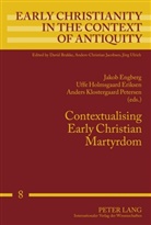 Jakob Engberg, Uffe Holmsgaard Eriksen, Uffe Holmsgaard Eriksen, Anders Klostergaard Petersen, Anders Klostergaard Petersen - Contextualising Early Christian Martyrdom