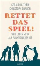 Gerald Hüther, Christoph Quarch - Rettet das Spiel!