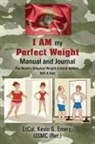 LtCol Kevin G Emery USMC Ret, Ltcol Kevin G. Emery Usmc Ret - I AM my Perfect Weight Manual and Journal