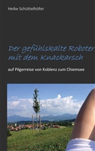 Heike Schüttelhöfer - Der gefühlskalte Roboter mit dem Knackarsch