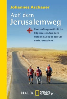 Johannes Aschauer - Auf dem Jerusalemweg - Eine außergewöhnliche Pilgerreise: Aus dem Herzen Europas zu Fuß nach Jerusalem
