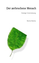 Moritz Mathis - Der zerbrochene Mensch
