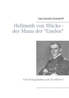 Uwe Schulte-Varendorff - Hellmuth von Mücke - der Mann der "Emden"
