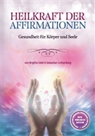 Sebastian Lichtenberg &amp; Brigitte Seidl, Sebastian Lichtenberg Brigitte Seidl, Sebastian Lichtenberg, Brigitte Seidl, Deutsche Heilerschule, Deutsch Heilerschule... - Heilkraft der Affirmationen