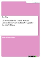 Ron Klug - Die Wirtschaft der USA im Wandel. Unterrichtsentwurf im Fach Geographie für eine 9. Klasse