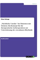 Klaus Schrage - "Nächtliche Unruhe" bei Patienten mit Demenz. Ein Konzept für die therapeutische Lichtexposition zur Unterstützung der circadianen Rhythmik