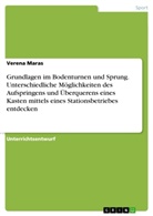 Verena Maras - Grundlagen im Bodenturnen und Sprung. Unterschiedliche Möglichkeiten des Aufspringens und Überquerens eines Kasten mittels eines Stationsbetriebes entdecken