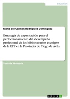 Maria del Carmen Rodríguez Domínguez - Estrategia de capacitación para el perfeccionamiento del desempeño profesional de los bibliotecarios escolares de la ETP en la Provincia de Ciego de Ávila