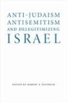 Robert S (University of Jerusalem Wistrich, Robert S. Wistrich, Robert S Wistrich, Robert S. Wistrich - Anti-Judaism, Antisemitism, and Delegitimizing Israel