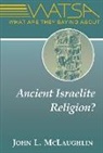 John L McLaughlin, John L. McLaughlin - What Are They Saying About Ancient Israelite Religion?