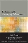 J G Fichte, J. G. Fichte, J. G./ Crowe Fichte, Benjamin D Crowe, Benjamin D. Crowe - Lectures on the Theory of Ethics (1812)
