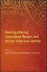 Jas M. (EDT)/ Cross Sullivan, Jas M. Cross Sullivan, William E Cross, William E. Cross, Jas M Sullivan, Jas M. Sullivan - Meaning-Making, Internalized Racism, and African American Identity