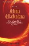 Rick Jarow - Alchimia dell'abbondanza. Allinearsi all'energia del desiderio per manifestare la propria visione più profonda e il proprio intento